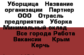 Уборщица › Название организации ­ Партнер, ООО › Отрасль предприятия ­ Уборка › Минимальный оклад ­ 14 000 - Все города Работа » Вакансии   . Крым,Керчь